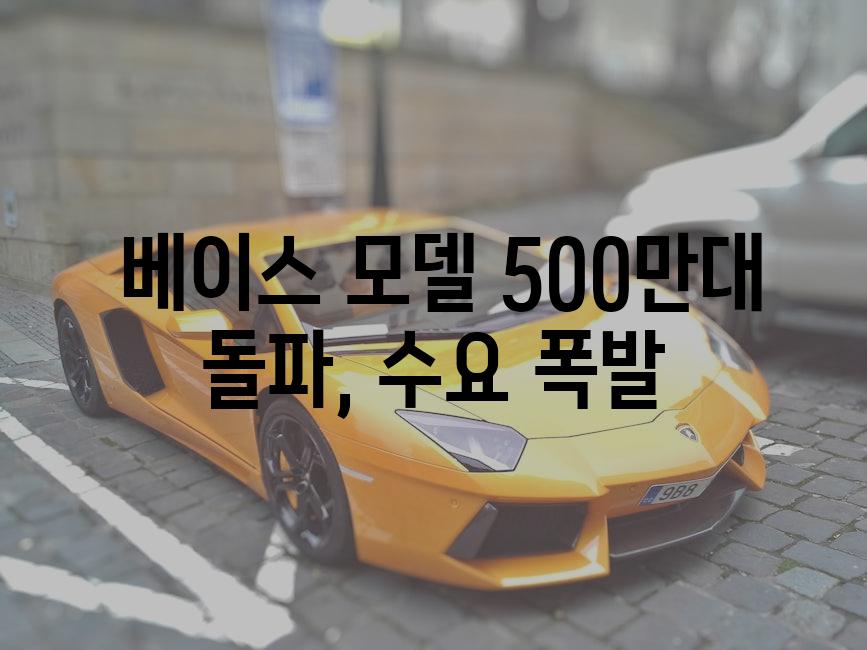  베이스 모델 500만대 돌파, 수요 폭발