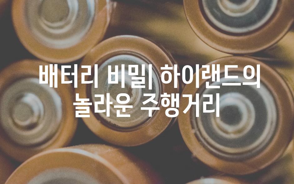  배터리 비밀| 하이랜드의 놀라운 주행거리