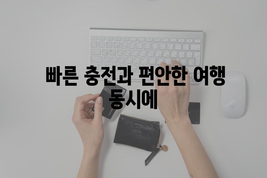 빠른 충전과 편안한 여행 동시에