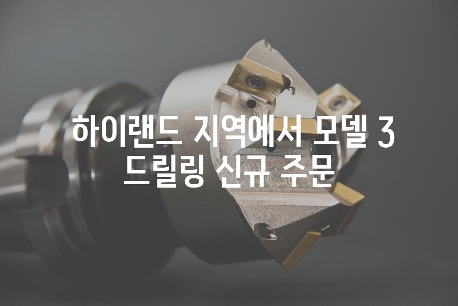  하이랜드 지역에서 모델 3 드릴링 신규 주문