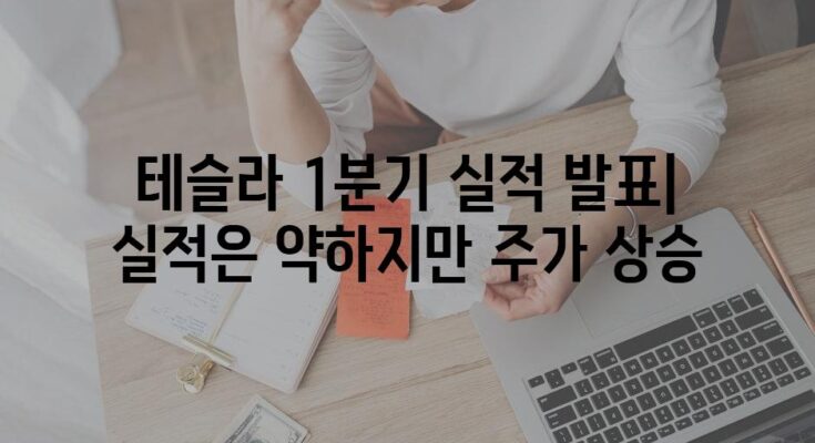 테슬라 1분기 실적 발표| 실적은 약하지만 주가 상승