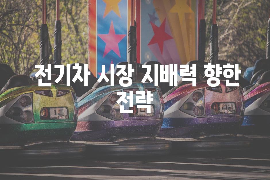  전기차 시장 지배력 향한 전략