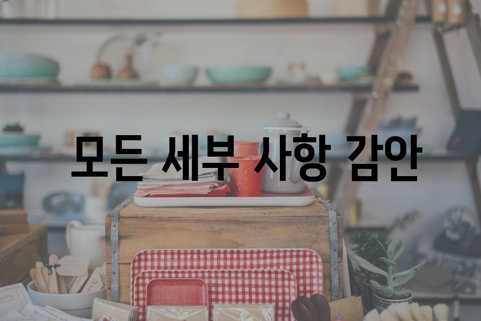  모든 세부 사항 감안