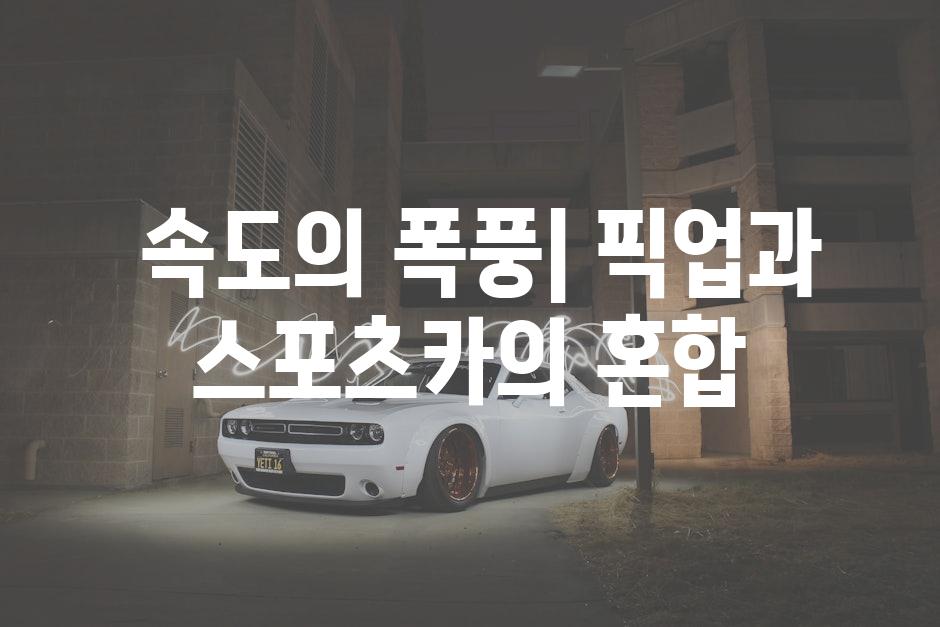  속도의 폭풍| 픽업과 스포츠카의 혼합