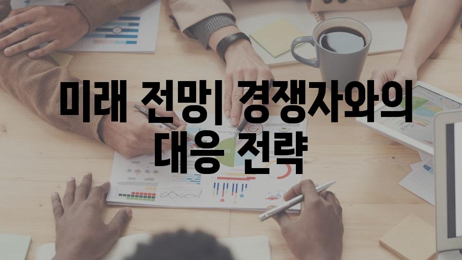  미래 전망| 경쟁자와의 대응 전략