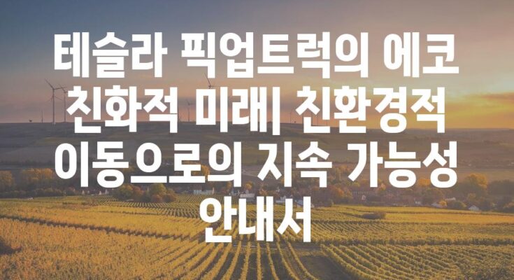 테슬라 픽업트럭의 에코 친화적 미래| 친환경적 이동으로의 지속 가능성 안내서