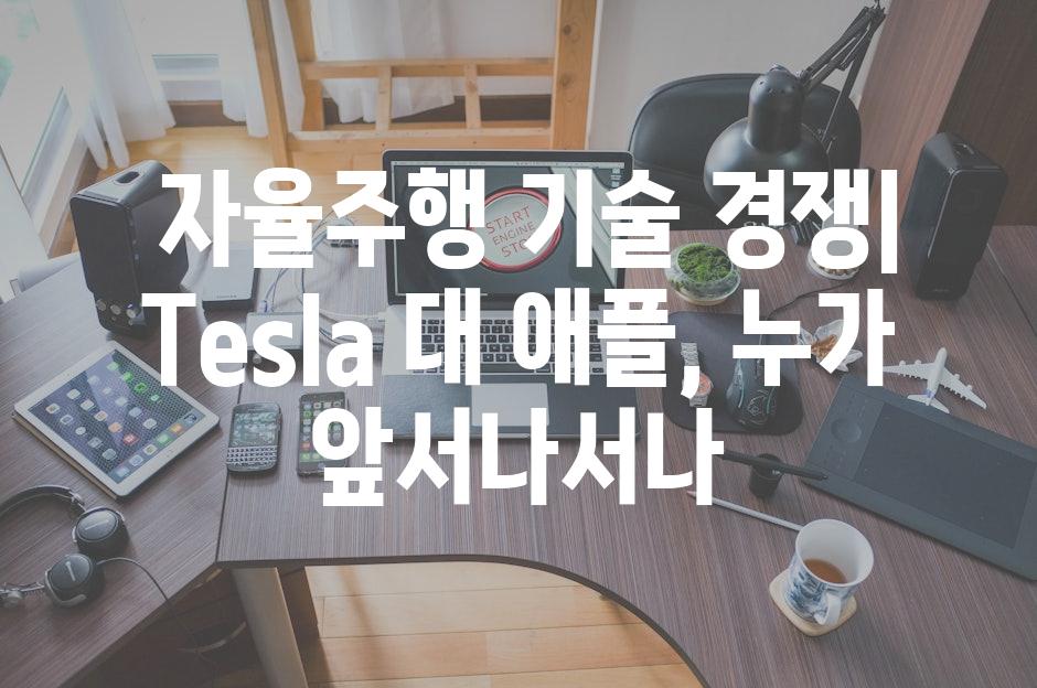  자율주행 기술 경쟁| Tesla 대 애플, 누가 앞서나서나