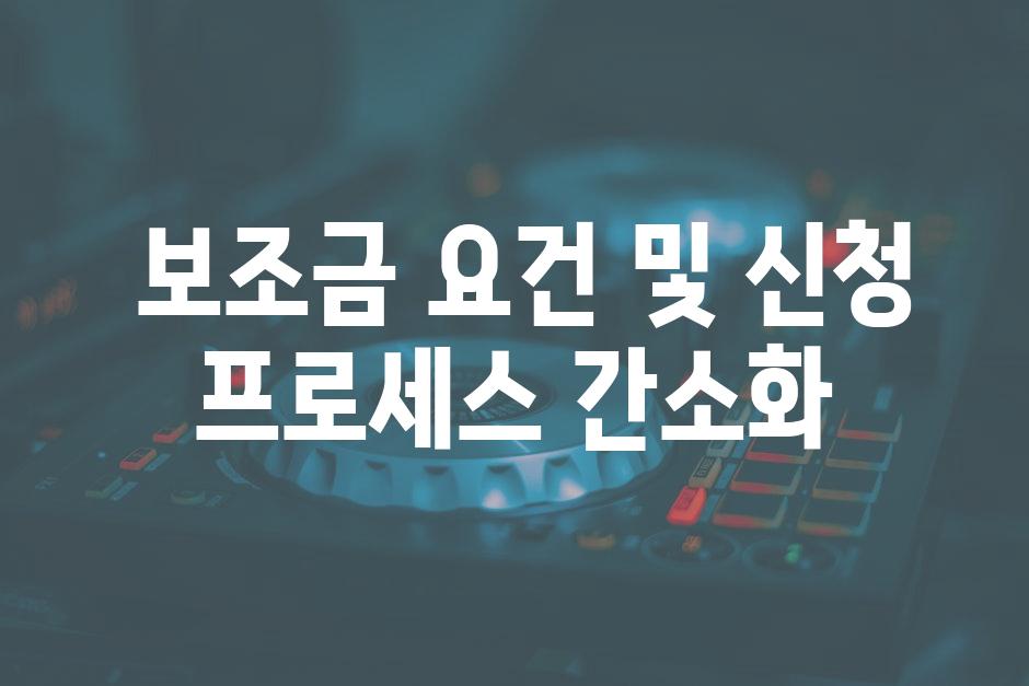  보조금 요건 및 신청 프로세스 간소화