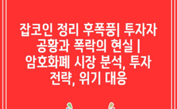 잡코인 정리 후폭풍| 투자자 공황과 폭락의 현실 | 암호화폐 시장 분석, 투자 전략, 위기 대응