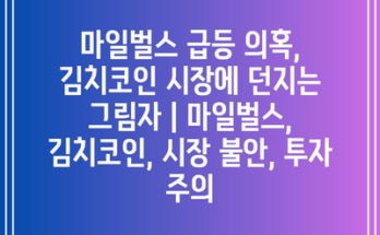 마일벌스 급등 의혹, 김치코인 시장에 던지는 그림자 | 마일벌스, 김치코인, 시장 불안, 투자 주의