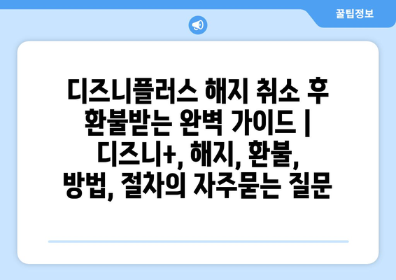 디즈니플러스 해지 취소 후 환불받는 완벽 가이드 | 디즈니+, 해지, 환불, 방법, 절차