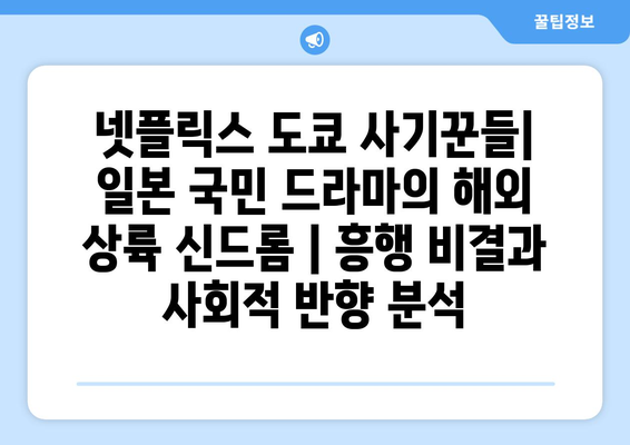 넷플릭스 도쿄 사기꾼들| 일본 국민 드라마의 해외 상륙 신드롬 | 흥행 비결과 사회적 반향 분석