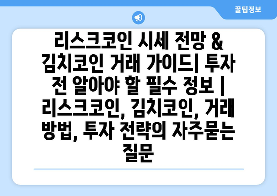 리스크코인 시세 전망 & 김치코인 거래 가이드| 투자 전 알아야 할 필수 정보 | 리스크코인, 김치코인, 거래 방법, 투자 전략