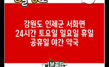 강원도 인제군 서화면 24시간 토요일 일요일 휴일 공휴일 야간 약국