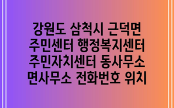 강원도 삼척시 근덕면 주민센터 행정복지센터 주민자치센터 동사무소 면사무소 전화번호 위치