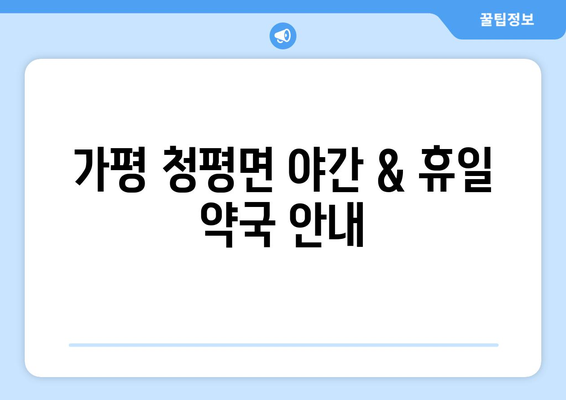 경기도 가평군 청평면 24시간 토요일 일요일 휴일 공휴일 야간 약국