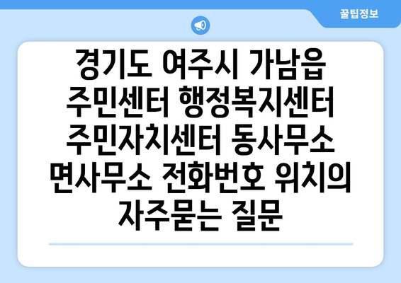 경기도 여주시 가남읍 주민센터 행정복지센터 주민자치센터 동사무소 면사무소 전화번호 위치