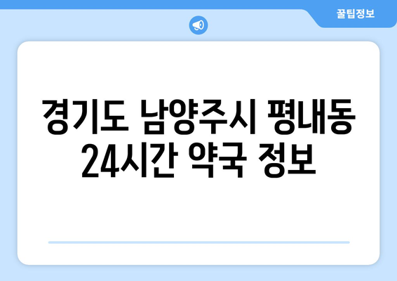 경기도 남양주시 평내동 24시간 토요일 일요일 휴일 공휴일 야간 약국