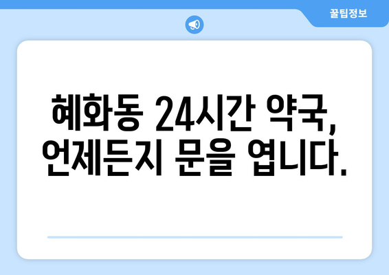 서울시 종로구 혜화동 24시간 토요일 일요일 휴일 공휴일 야간 약국