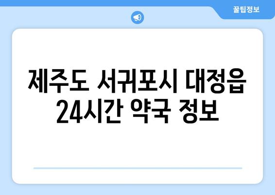 제주도 서귀포시 대정읍 24시간 토요일 일요일 휴일 공휴일 야간 약국