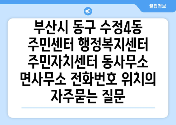 부산시 동구 수정4동 주민센터 행정복지센터 주민자치센터 동사무소 면사무소 전화번호 위치