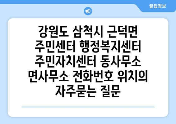 강원도 삼척시 근덕면 주민센터 행정복지센터 주민자치센터 동사무소 면사무소 전화번호 위치