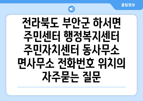 전라북도 부안군 하서면 주민센터 행정복지센터 주민자치센터 동사무소 면사무소 전화번호 위치