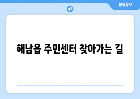 전라남도 해남군 해남읍 주민센터 행정복지센터 주민자치센터 동사무소 면사무소 전화번호 위치