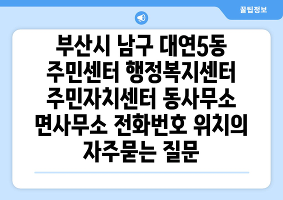 부산시 남구 대연5동 주민센터 행정복지센터 주민자치센터 동사무소 면사무소 전화번호 위치