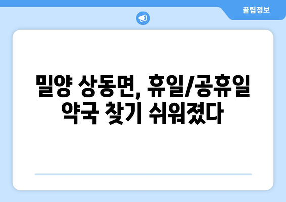 경상남도 밀양시 상동면 24시간 토요일 일요일 휴일 공휴일 야간 약국