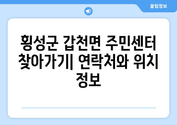 강원도 횡성군 갑천면 주민센터 연락처 및 위치 안내 | 행정복지센터, 주민자치센터, 동사무소, 면사무소