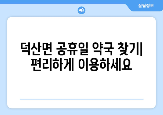 충청남도 예산군 덕산면 24시간 토요일 일요일 휴일 공휴일 야간 약국