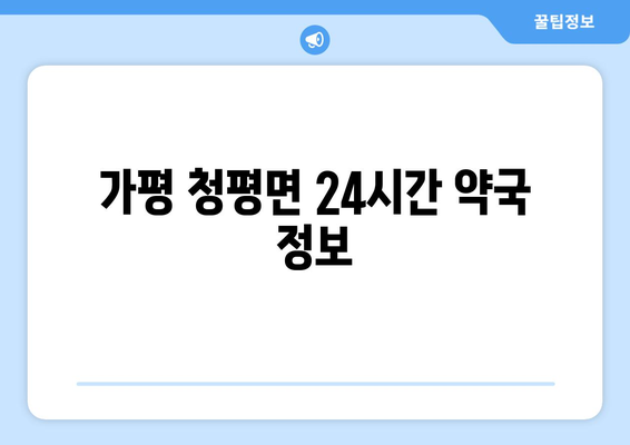 경기도 가평군 청평면 24시간 토요일 일요일 휴일 공휴일 야간 약국