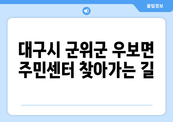 대구시 군위군 우보면 주민센터 행정복지센터 주민자치센터 동사무소 면사무소 전화번호 위치