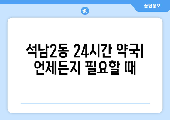 인천시 서구 석남2동 24시간 토요일 일요일 휴일 공휴일 야간 약국