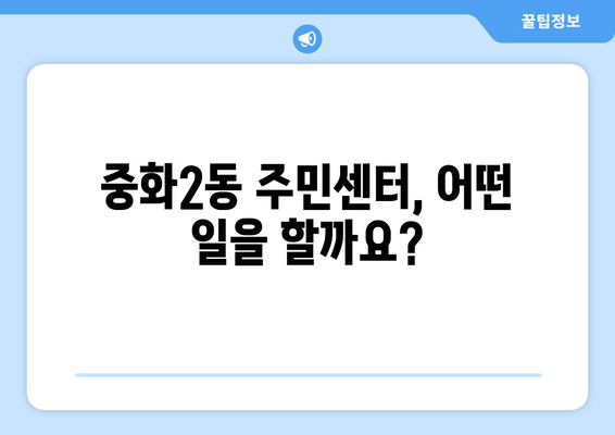 서울시 중랑구 중화2동 주민센터 행정복지센터 주민자치센터 동사무소 면사무소 전화번호 위치