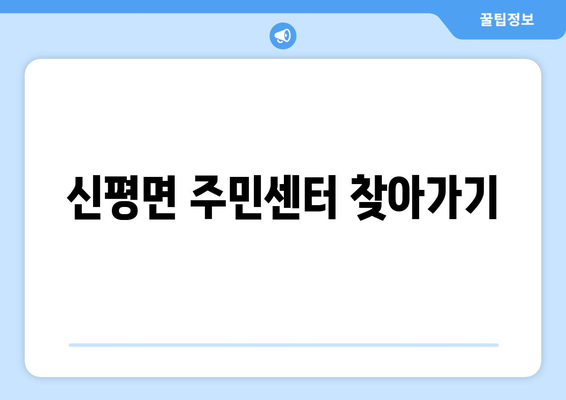 충청남도 당진시 신평면 주민센터 행정복지센터 주민자치센터 동사무소 면사무소 전화번호 위치