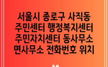 서울시 종로구 사직동 주민센터 행정복지센터 주민자치센터 동사무소 면사무소 전화번호 위치