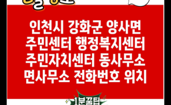 인천시 강화군 양사면 주민센터 행정복지센터 주민자치센터 동사무소 면사무소 전화번호 위치