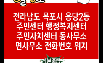 전라남도 목포시 용당2동 주민센터 행정복지센터 주민자치센터 동사무소 면사무소 전화번호 위치