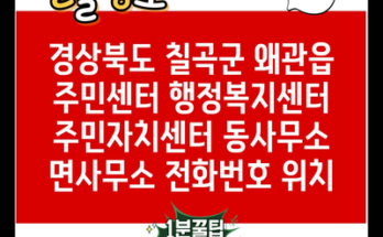 경상북도 칠곡군 왜관읍 주민센터 행정복지센터 주민자치센터 동사무소 면사무소 전화번호 위치