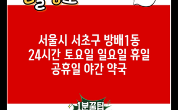 서울시 서초구 방배1동 24시간 토요일 일요일 휴일 공휴일 야간 약국