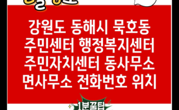 강원도 동해시 묵호동 주민센터 행정복지센터 주민자치센터 동사무소 면사무소 전화번호 위치