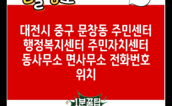 대전시 중구 문창동 주민센터 행정복지센터 주민자치센터 동사무소 면사무소 전화번호 위치