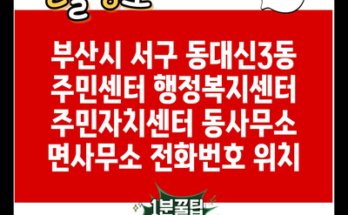 부산시 서구 동대신3동 주민센터 행정복지센터 주민자치센터 동사무소 면사무소 전화번호 위치