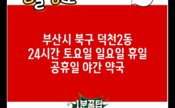 부산시 북구 덕천2동 24시간 토요일 일요일 휴일 공휴일 야간 약국