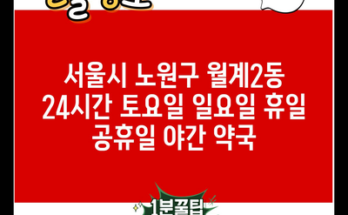 서울시 노원구 월계2동 24시간 토요일 일요일 휴일 공휴일 야간 약국