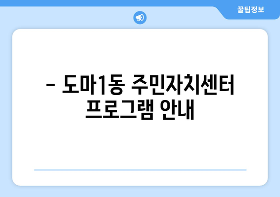 대전시 서구 도마1동 주민센터 행정복지센터 주민자치센터 동사무소 면사무소 전화번호 위치