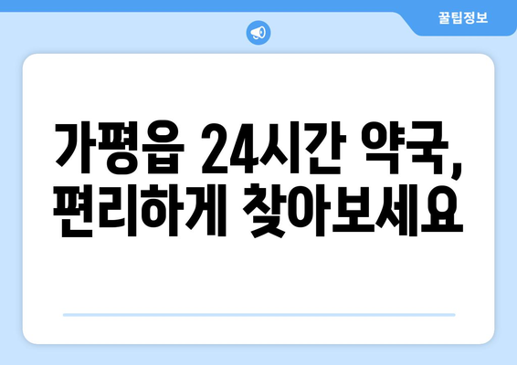 경기도 가평군 가평읍 24시간 토요일 일요일 휴일 공휴일 야간 약국