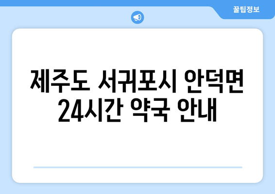 제주도 서귀포시 안덕면 24시간 토요일 일요일 휴일 공휴일 야간 약국